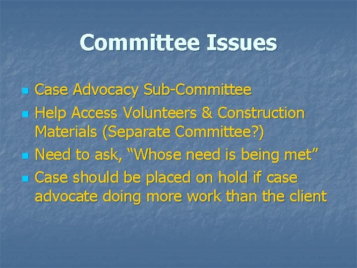 Committee Issues n n Case Advocacy Sub-Committee Help Access Volunteers & Construction Materials (Separate