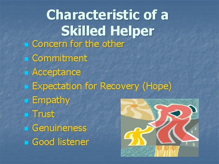 Characteristic of a Skilled Helper n n n n Concern for the other Commitment