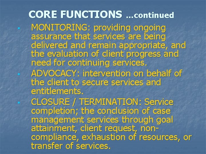 CORE FUNCTIONS …continued § § § MONITORING: providing ongoing assurance that services are being