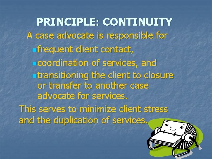 PRINCIPLE: CONTINUITY A case advocate is responsible for n frequent client contact, n coordination