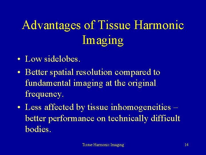 Advantages of Tissue Harmonic Imaging • Low sidelobes. • Better spatial resolution compared to