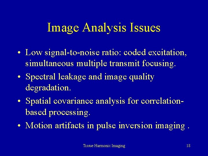 Image Analysis Issues • Low signal-to-noise ratio: coded excitation, simultaneous multiple transmit focusing. •