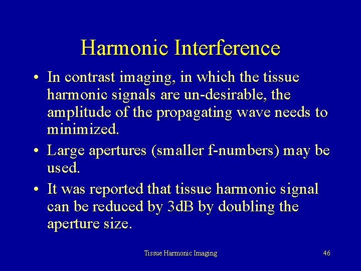 Harmonic Interference • In contrast imaging, in which the tissue harmonic signals are un-desirable,