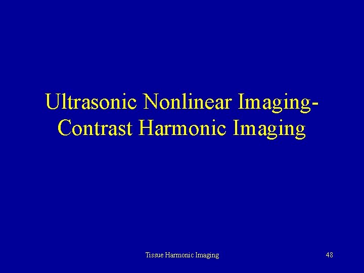 Ultrasonic Nonlinear Imaging. Contrast Harmonic Imaging Tissue Harmonic Imaging 48 