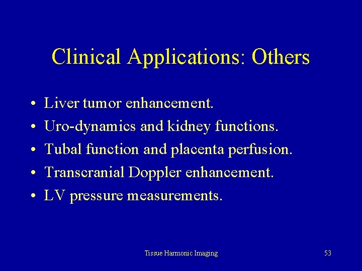 Clinical Applications: Others • • • Liver tumor enhancement. Uro-dynamics and kidney functions. Tubal
