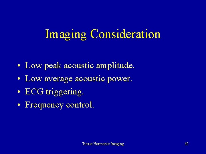 Imaging Consideration • • Low peak acoustic amplitude. Low average acoustic power. ECG triggering.
