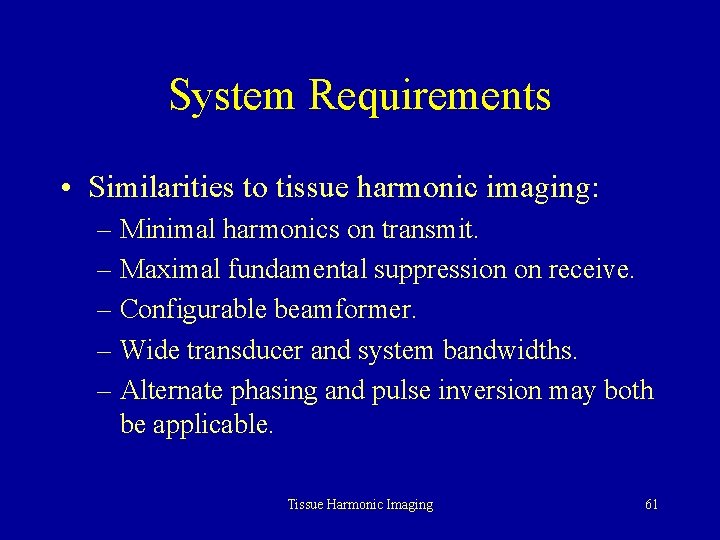 System Requirements • Similarities to tissue harmonic imaging: – Minimal harmonics on transmit. –