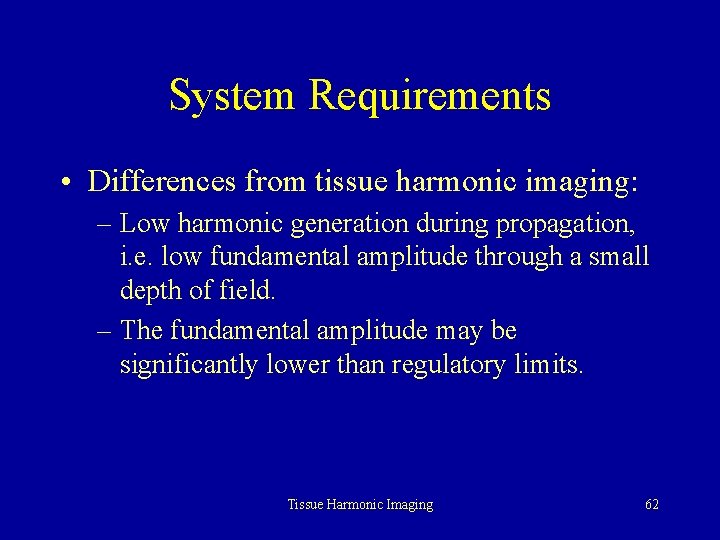 System Requirements • Differences from tissue harmonic imaging: – Low harmonic generation during propagation,