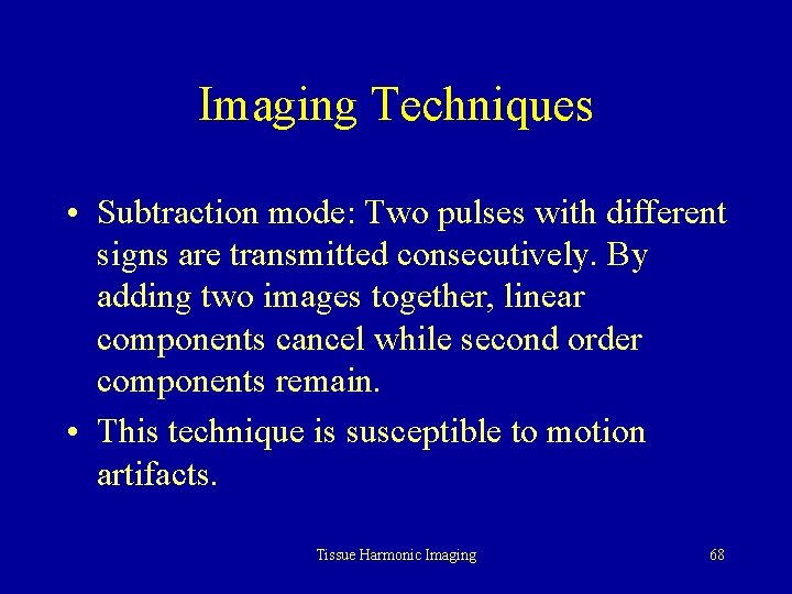 Imaging Techniques • Subtraction mode: Two pulses with different signs are transmitted consecutively. By