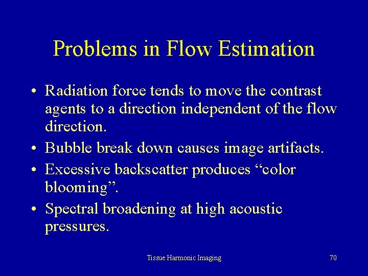 Problems in Flow Estimation • Radiation force tends to move the contrast agents to