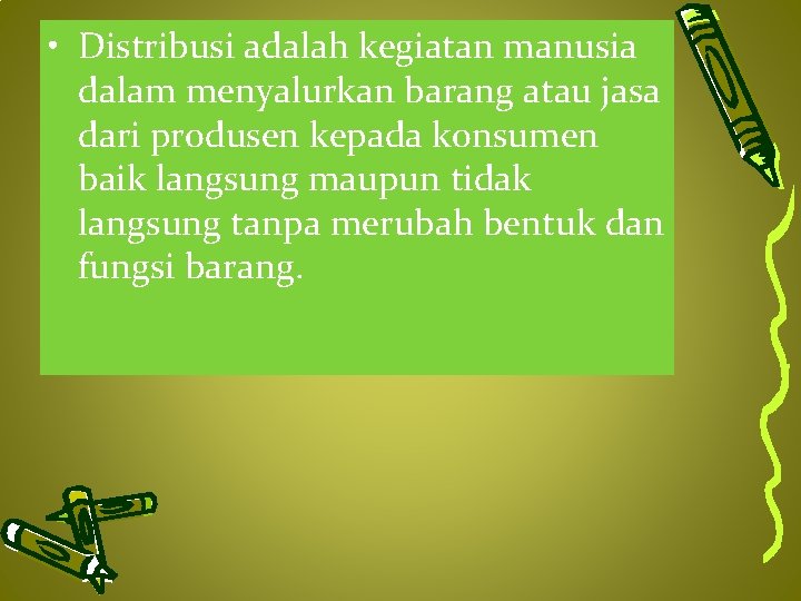  • Distribusi adalah kegiatan manusia dalam menyalurkan barang atau jasa dari produsen kepada