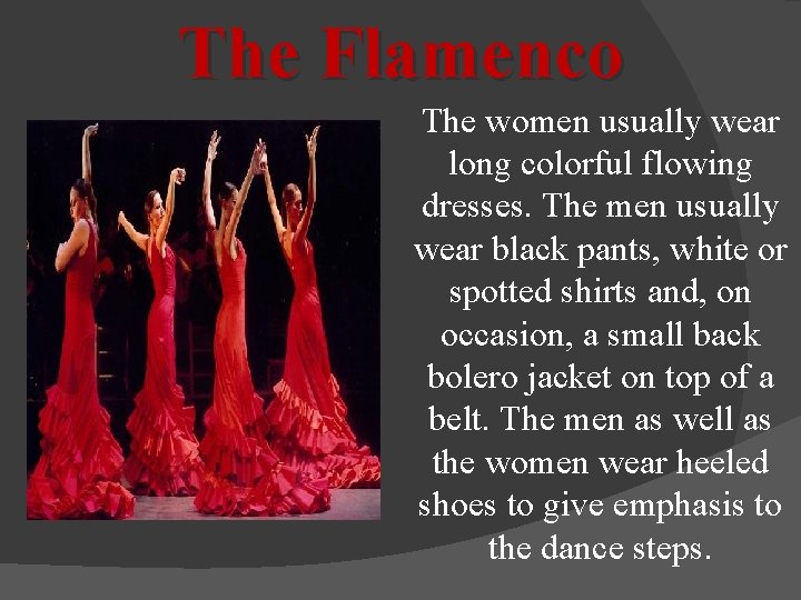 The Flamenco The women usually wear long colorful flowing dresses. The men usually wear