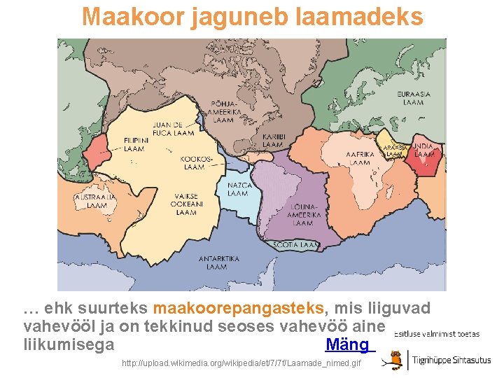 Maakoor jaguneb laamadeks … ehk suurteks maakoorepangasteks, mis liiguvad vahevööl ja on tekkinud seoses