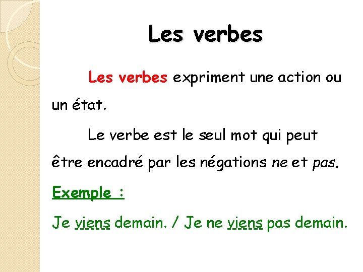 Les verbes expriment une action ou un état. Le verbe est le seul mot