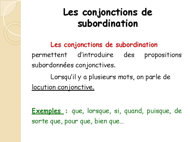 Les conjonctions de subordination permettent d’introduire des propositions subordonnées conjonctives. Lorsqu’il y a plusieurs