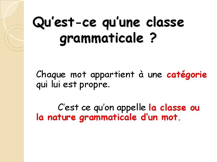 Qu’est-ce qu’une classe grammaticale ? Chaque mot appartient à une catégorie qui lui est