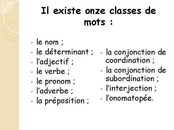 Il existe onze classes de mots : - le nom ; le déterminant ;