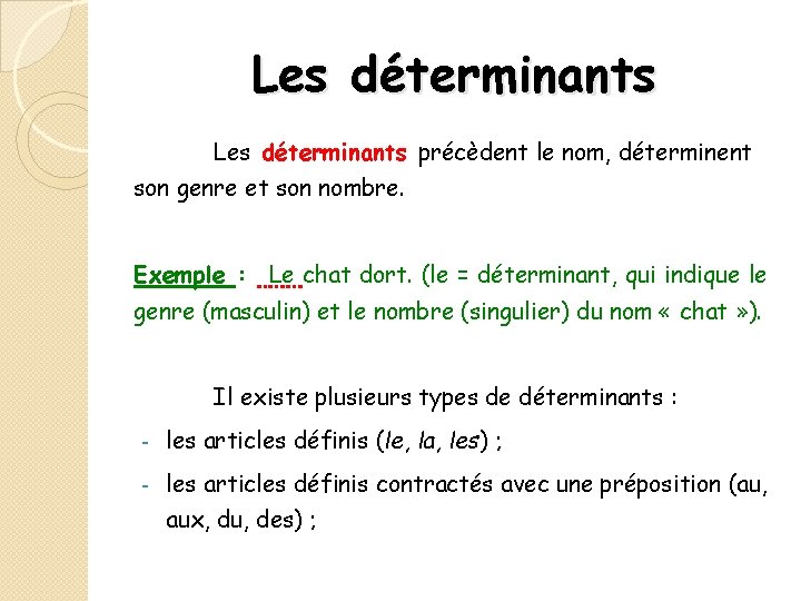 Les déterminants précèdent le nom, déterminent son genre et son nombre. Exemple : Le