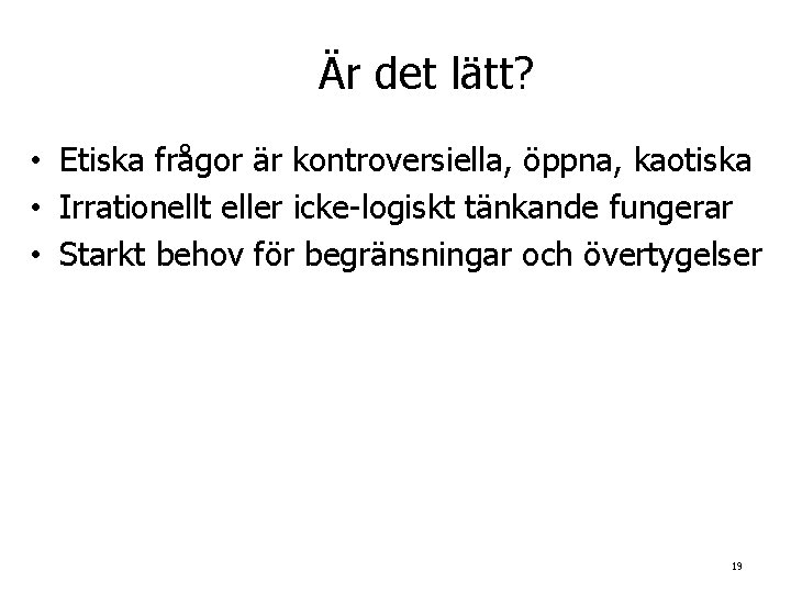 Är det lätt? • Etiska frågor är kontroversiella, öppna, kaotiska • Irrationellt eller icke-logiskt