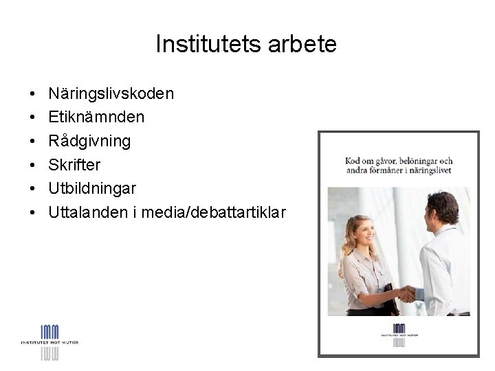 Institutets arbete • • • Näringslivskoden Etiknämnden Rådgivning Skrifter Utbildningar Uttalanden i media/debattartiklar 