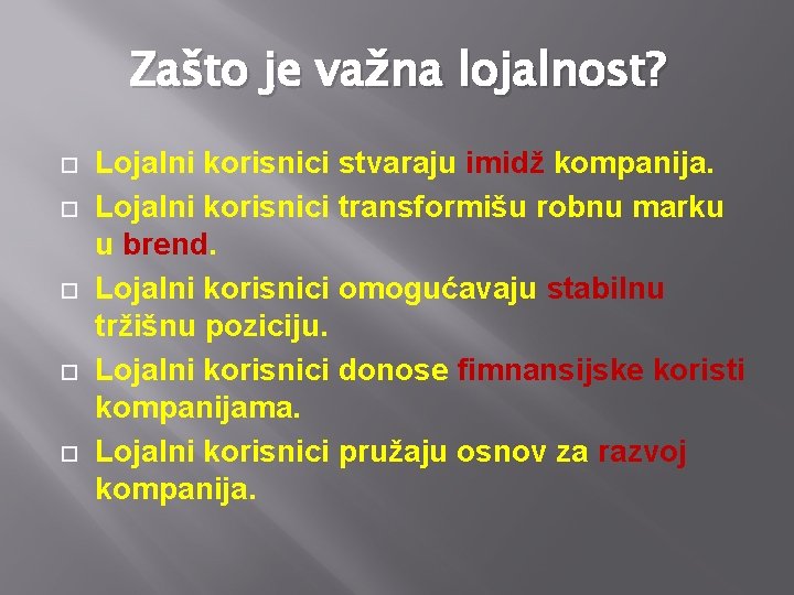 Zašto je važna lojalnost? Lojalni korisnici stvaraju imidž kompanija. Lojalni korisnici transformišu robnu marku