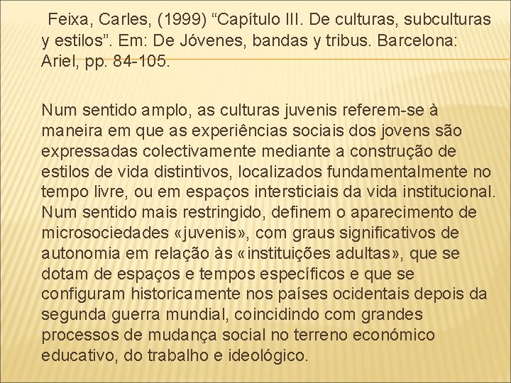 Feixa, Carles, (1999) “Capítulo III. De culturas, subculturas y estilos”. Em: De Jóvenes, bandas