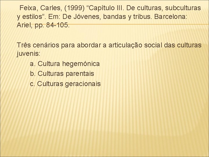 Feixa, Carles, (1999) “Capítulo III. De culturas, subculturas y estilos”. Em: De Jóvenes, bandas