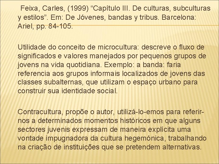 Feixa, Carles, (1999) “Capítulo III. De culturas, subculturas y estilos”. Em: De Jóvenes, bandas