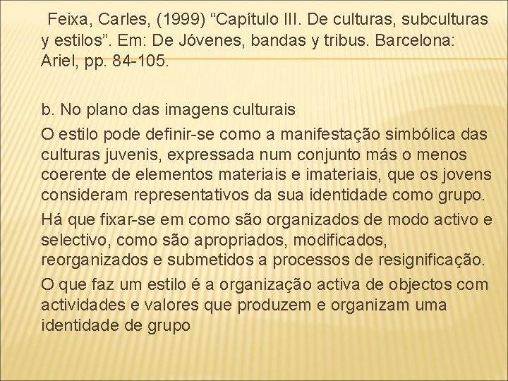 Feixa, Carles, (1999) “Capítulo III. De culturas, subculturas y estilos”. Em: De Jóvenes, bandas