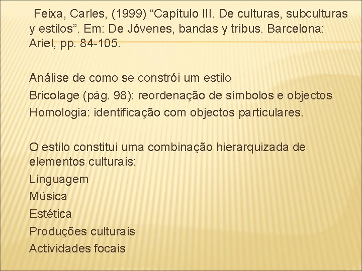 Feixa, Carles, (1999) “Capítulo III. De culturas, subculturas y estilos”. Em: De Jóvenes, bandas