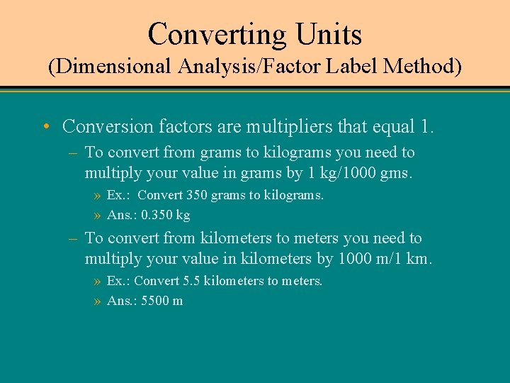 Converting Units (Dimensional Analysis/Factor Label Method) • Conversion factors are multipliers that equal 1.