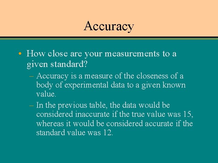 Accuracy • How close are your measurements to a given standard? – Accuracy is