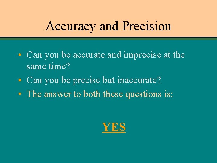 Accuracy and Precision • Can you be accurate and imprecise at the same time?