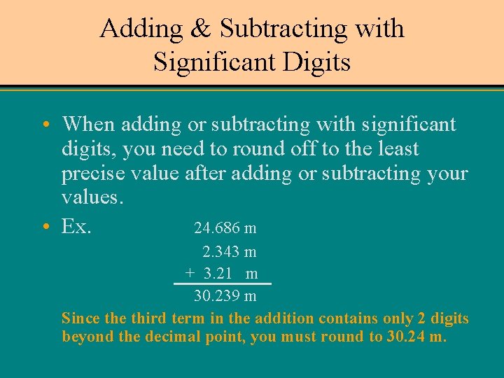 Adding & Subtracting with Significant Digits • When adding or subtracting with significant digits,