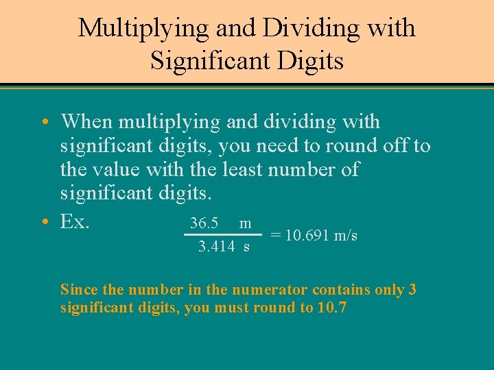 Multiplying and Dividing with Significant Digits • When multiplying and dividing with significant digits,