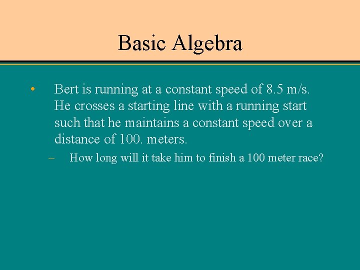 Basic Algebra • Bert is running at a constant speed of 8. 5 m/s.