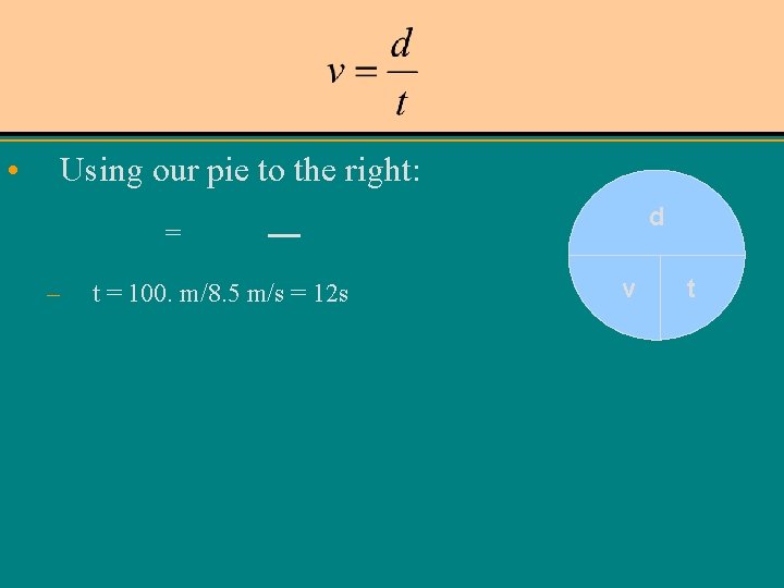  • Using our pie to the right: d = – t = 100.