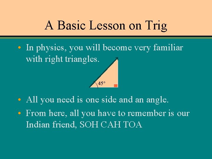 A Basic Lesson on Trig • In physics, you will become very familiar with