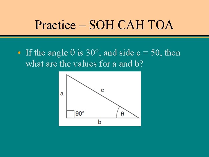 Practice – SOH CAH TOA • If the angle is 30 , and side