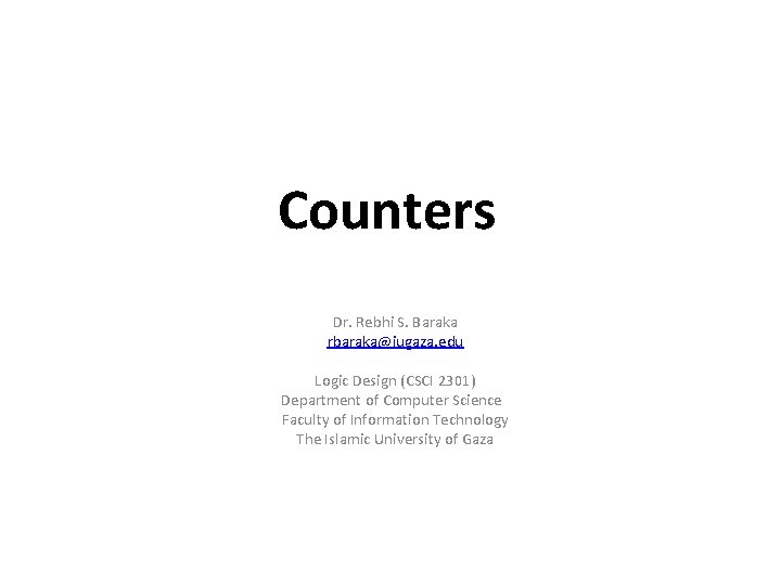 Counters Dr. Rebhi S. Baraka rbaraka@iugaza. edu Logic Design (CSCI 2301) Department of Computer