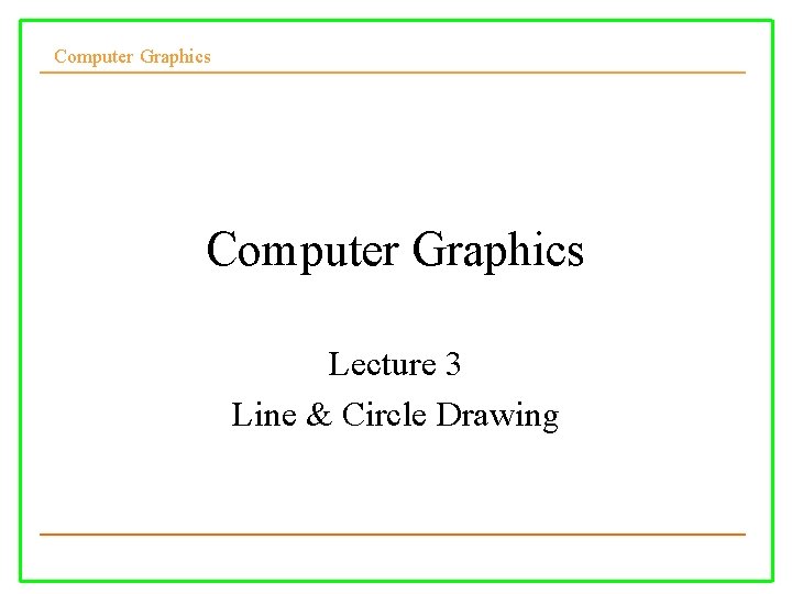 Computer Graphics Lecture 3 Line & Circle Drawing 
