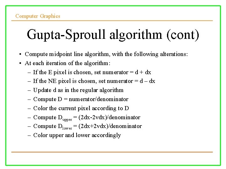 Computer Graphics Gupta-Sproull algorithm (cont) • Compute midpoint line algorithm, with the following alterations:
