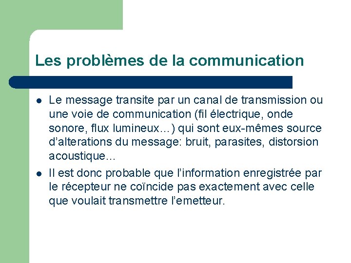 Les problèmes de la communication l l Le message transite par un canal de