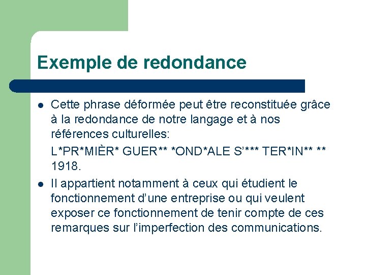Exemple de redondance l l Cette phrase déformée peut être reconstituée grâce à la
