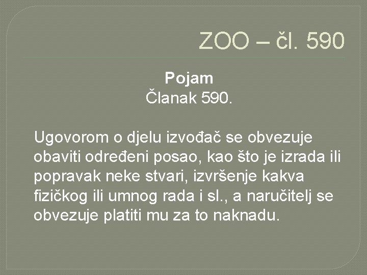 ZOO – čl. 590 Pojam Članak 590. Ugovorom o djelu izvođač se obvezuje obaviti