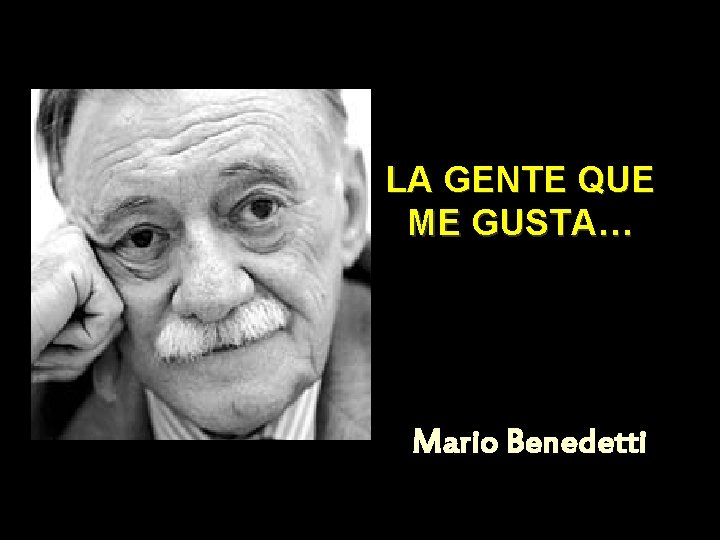 LA GENTE QUE ME GUSTA… Mario Benedetti 