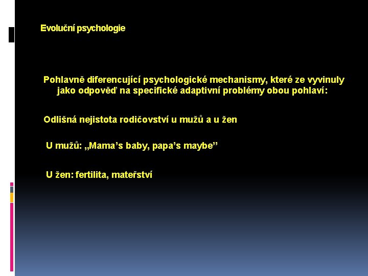 Evoluční psychologie Pohlavně diferencující psychologické mechanismy, které ze vyvinuly jako odpověď na specifické adaptivní