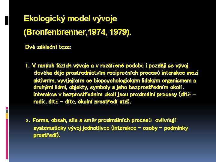 Ekologický model vývoje (Bronfenbrenner, 1974, 1979). Dvě základní teze: 1. V raných fázích vývoje