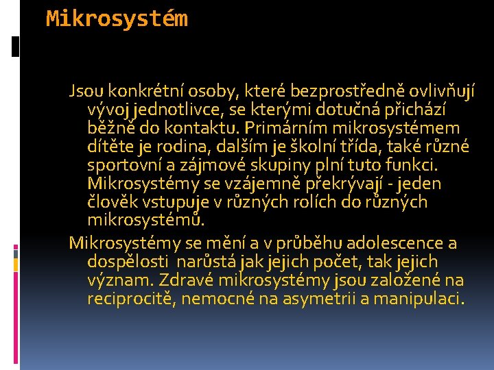 Mikrosystém Jsou konkrétní osoby, které bezprostředně ovlivňují vývoj jednotlivce, se kterými dotučná přichází běžně