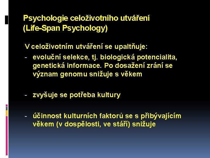 Psychologie celoživotního utváření (Life-Span Psychology) V celoživotním utváření se upaltňuje: - evoluční selekce, tj.